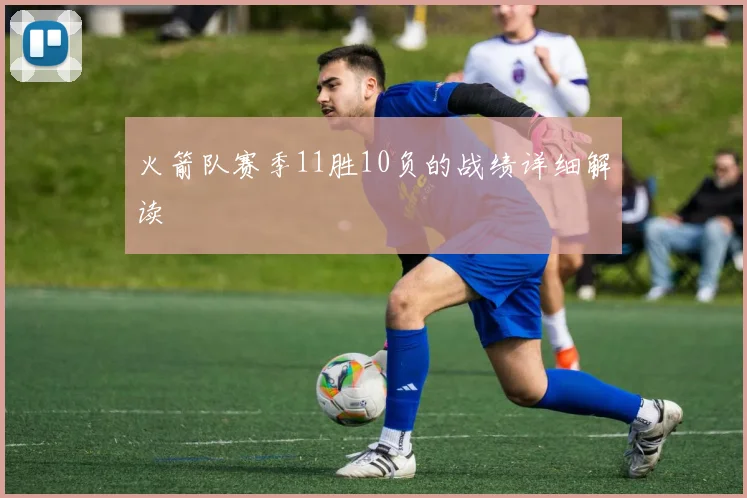 火箭队赛季11胜10负的战绩详细解读